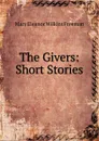 The Givers: Short Stories - Mary Eleanor Wilkins Freeman