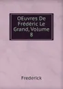 OEuvres De Frederic Le Grand, Volume 8 - Frederick
