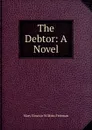 The Debtor: A Novel - Mary Eleanor Wilkins Freeman