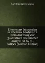 Elementary Instruction in Chemical Analysis Tr. from Anleitung Zur Qualitativen Chemischen Analyse Ed. by J.L. Bullock (German Edition) - Carl Remigius Fresenius