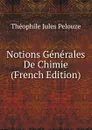 Notions Generales De Chimie (French Edition) - Théophile Jules Pelouze