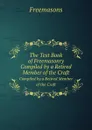 The Text Book of Freemasonry. Compiled by a Retired Member of the Craft - Freemasons