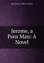 Jerome, a Poor Man: A Novel - Mary Eleanor Wilkins Freeman