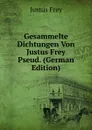 Gesammelte Dichtungen Von Justus Frey Pseud. (German Edition) - Justus Frey