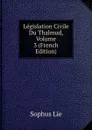 Legislation Civile Du Thalmud, Volume 3 (French Edition) - Sophus Lie