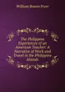 The Philippine Experiences of an American Teacher: A Narrative of Work and Travel in the Philippine Islands - William Bowen Freer