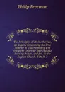 The Principles of Divine Service, an Inquiry Concerning the True Manner of Understanding and Using the Order for Morning and Evening Prayer, and for . in the English Church. 2 Pt. In 3. - Philip Freeman