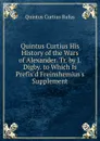 Quintus Curtius His History of the Wars of Alexander. Tr. by J. Digby. to Which Is Prefix.d Freinshemius.s Supplement - Quintus Curtius Rufus