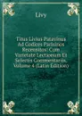 Titus Livius Patavinus Ad Codices Parisinos Recensitos: Cum Varietate Lectionum Et Selectis Commentariis, Volume 4 (Latin Edition) - Titi Livi