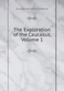 The Exploration of the Caucasus, Volume 1 - Douglas William Freshfield