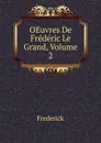 OEuvres De Frederic Le Grand, Volume 2 - Frederick