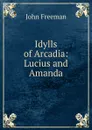 Idylls of Arcadia: Lucius and Amanda - John Freeman