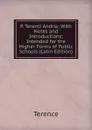 P. Terenti Andria: With Notes and Introductions; Intended for the Higher Forms of Public Schools (Latin Edition) - Terence