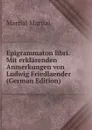 Epigrammaton libri. Mit erklarenden Anmerkungen von Ludwig Friedlaender (German Edition) - Martial Martial