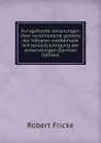 Kurzgefasste vorlesungen uber verschiedene gebiete der hoheren mathematik mit berucksichtigung der anwendungen (German Edition) - Robert Fricke