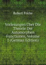 Vorlesungen Uber Die Theorie Der Automorphen Functionen, Volume 1 (German Edition) - Robert Fricke