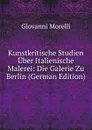 Kunstkritische Studien Uber Italienische Malerei: Die Galerie Zu Berlin (German Edition) - Giovanni Morelli