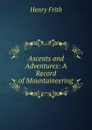 Ascents and Adventures: A Record of Mountaineering - Henry Frith