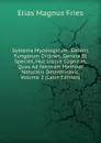 Systema Mycologicum: Sistens Fungorum Ordines, Genera Et Species, Huc Usque Cognitas, Quas Ad Normam Methodi Naturalis Determinavit, Volume 2 (Latin Edition) - Elias Magnus Fries