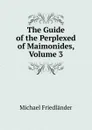 The Guide of the Perplexed of Maimonides, Volume 3 - Michael Friedländer