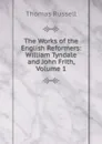 The Works of the English Reformers: William Tyndale and John Frith, Volume 1 - Thomas Russell