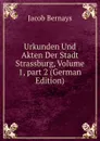 Urkunden Und Akten Der Stadt Strassburg, Volume 1,.part 2 (German Edition) - Jacob Bernays