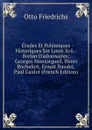 Etudes Et Polemiques Historiques Sur Louis Xvii.: Brelan D.adversaires: Georges Montorgueil, Henri Rochefort, Ernest Daudet, Paul Gaulot (French Edition) - Otto Friedrichs