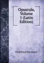 Opuscula, Volume 1 (Latin Edition) - Gottfried Hermann