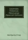 Leyendas Histoicas Mexicanas (Spanish Edition) - Heriberto Frías