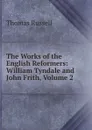 The Works of the English Reformers: William Tyndale and John Frith, Volume 2 - Thomas Russell