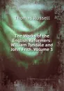 The Works of the English Reformers: William Tyndale and John Frith, Volume 3 - Thomas Russell