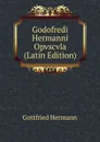 Godofredi Hermanni Opvscvla (Latin Edition) - Gottfried Hermann