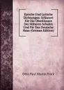 Epische Und Lyrische Dichtungen: Erlautert Fur Die Oberklassen Der Hoheren Schulen Und Fur Das Deutsche Haus (German Edition) - Otto Paul Martin Frick