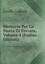 Memorie Per La Storia Di Ferrara, Volume 4 (Italian Edition) - Camillo Laderchi