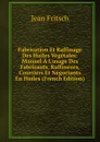 Fabrication Et Raffinage Des Huiles Vegetales: Manuel A L.usage Des Fabricants, Raffineurs, Courtiers Et Negociants En Huiles (French Edition) - Jean Fritsch