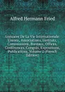 Annuaire De La Vie Internationale: Unions, Associations, Instituts, Commissions, Bureaux, Offices, Conferences, Congres, Expositions, Publications, Volume 2 (French Edition) - Alfred Hermann Fried
