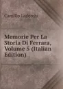 Memorie Per La Storia Di Ferrara, Volume 5 (Italian Edition) - Camillo Laderchi