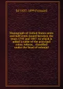 Monograph of United States cents and half cents issued between the years 1793 and 1857: to which is added a table of the principal coins, tokens, . classified under the head of colonial - Ed 1837-1899 Frossard