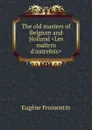 The old masters of Belgium and Holland .Les maitres d.autrefois. - Eugène Fromentin