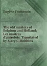 The old masters of Belgium and Holland; Les maitres d.autrefois. Translated by Mary C. Robbins - Eugène Fromentin