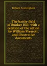 The battle-field of Bunker Hill: with a relation of the action by William Prescott, and illustrative documents - Richard Frothingham