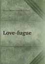 Love-fugue - Jonathan Burwell. [from old catal Frost