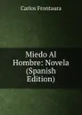 Miedo Al Hombre: Novela (Spanish Edition) - Carlos Frontaura