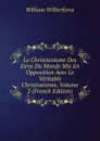 Le Christianisme Des Gens Du Monde Mis En Opposition Avec Le Veritable Christianisme, Volume 2 (French Edition) - William Wilberforce