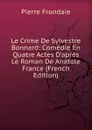 Le Crime De Sylvestre Bonnard: Comedie En Quatre Actes D.apres Le Roman De Anatole France (French Edition) - Pierre Frondaie