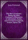 The Boy.s Froissart: Being Sir John Froissart.s Chronicles of Adventure, Battle, and Custom in England, France, Spain, Etc - Froissart Jean