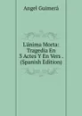L.anima Morta: Tragedia En 3 Actes Y En Vers . (Spanish Edition) - Angel Guimerá