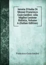 Istoria D.italia Di Messer Francesco Guicciardini: Alla Miglior Lezione Ridotta, Volume 6 (Italian Edition) - Francesco Guicciardini
