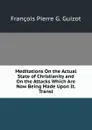 Meditations On the Actual State of Christianity and On the Attacks Which Are Now Being Made Upon It. Transl - François Pierre G. Guizot