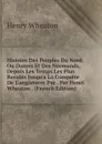 Histoire Des Peuples Du Nord: Ou Danois Et Des Normands, Depuis Les Temps Les Plus Recules Jusqu.a La Conquete De L.angleterre Par . Par Henri Wheaton . (French Edition) - Henry Wheaton